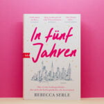 Rebecca Serle In fuenf Jahren Cover erscheint am 14.06.2022 plötzliche Wendungen plötzliche Wendungen